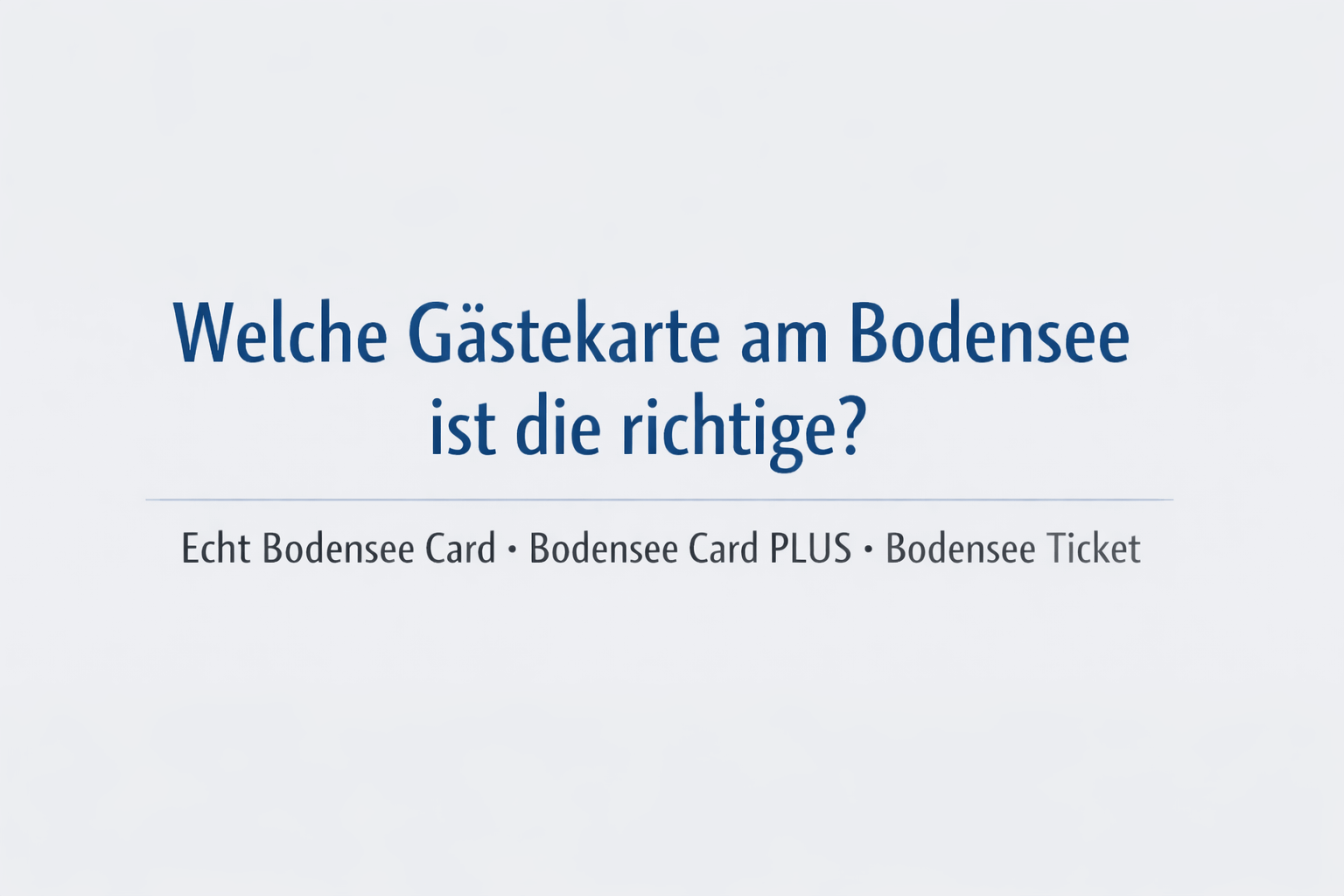 Gästekarten am Bodensee im Vergleich – Unterschiede zwischen Echt Bodensee Card und Bodensee Card PLUS